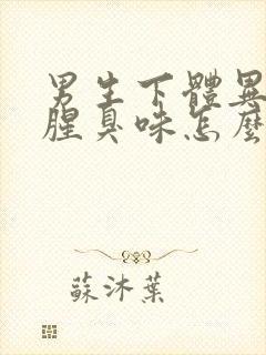 男生下体异味重腥臭味怎么回事