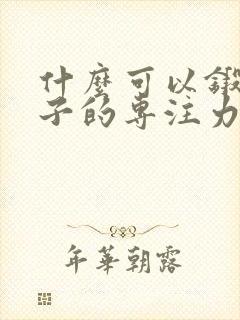 什么可以锻炼孩子的专注力