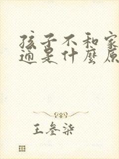 孩子不和家长沟通是什么原因