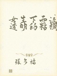 女生下面流白色透明的粘稠物