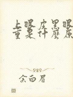 上眼皮黑眼圈很重是什么原因引起的