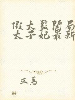 假太监开局祸害太子妃最新章节txt小说下载