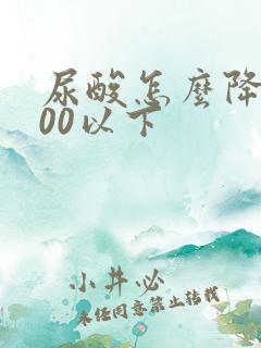 尿酸怎么降到300以下