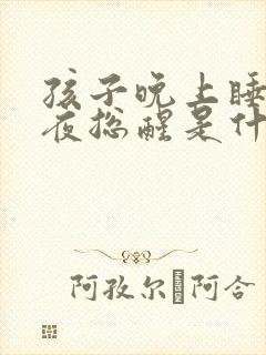 孩子晚上睡觉半夜总醒是什么原因