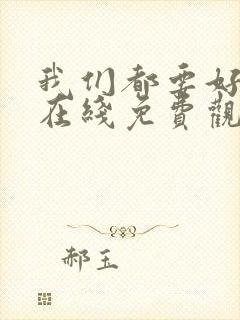 我们都要好好的在线免费观看