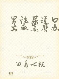 男性尿道口有点出血怎么办