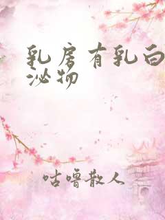 乳房有乳白色分泌物