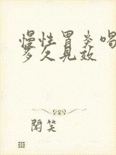 慢性胃炎喝中药多久见效