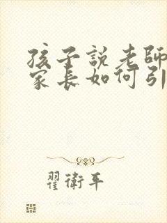 孩子说老师凶,家长如何引导