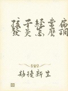 孩子经常扁桃体发炎怎么调理