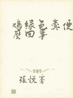 鸡绿色粪便是怎么回事