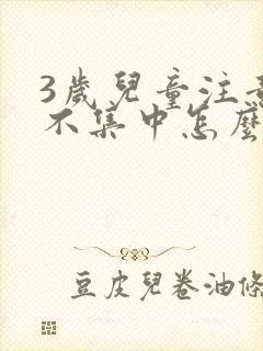 3岁儿童注意力不集中怎么办