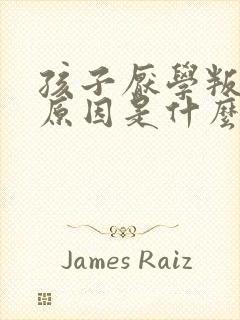 孩子厌学叛逆的原因是什么怎么办