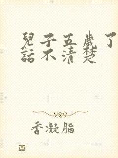 儿子五岁了,说话不清楚