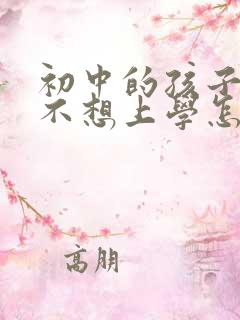 初中的孩子叛逆不想上学怎么办