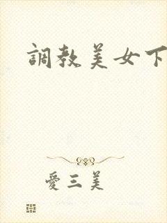 调教美女下面
