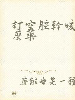 打空腔干咳吃什么药