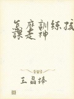 怎么训练孩子上课走神