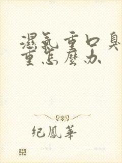 湿气重口臭很严重怎么办