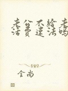 老公不给老婆生活费违法吗