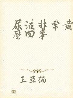 尿液非常黄是怎么回事