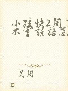 小孩快2周了还不会说话怎么办