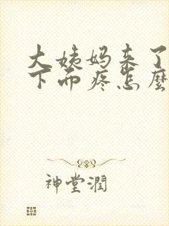 大姨妈来了肚子下面疼怎么回事