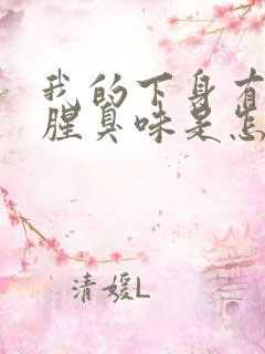 我的下身有一种腥臭味是怎么回事