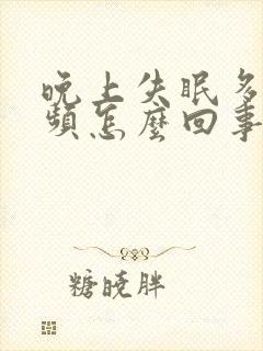 晚上失眠多梦尿频怎么回事