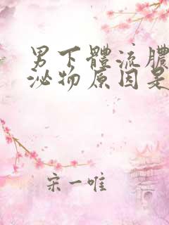 男下体流脓状分泌物原因是什么