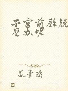 子宫前壁脱垂怎么办呢