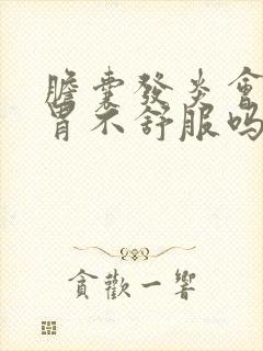 胆囊发炎会引起胃不舒服吗