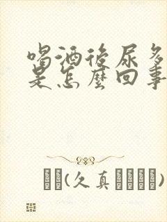 喝酒后尿多尿频是怎么回事