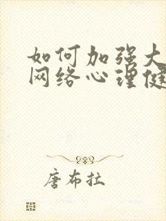 如何加强大学生网络心理健康教育.