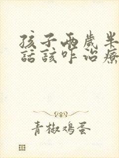 孩子两岁半不说话该咋治疗