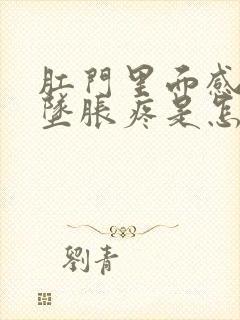 肛门里面感觉下坠胀疼是怎么回事