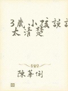 3岁小孩说话不太清楚