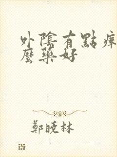 外阴有点痒用什么药好