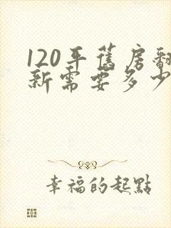 120平旧房翻新需要多少钱