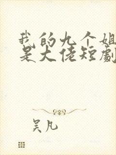 我的九个姐姐都是大佬短剧