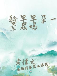 验早早孕一定要晨尿吗