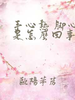 手心热 脚心热是怎么回事