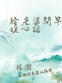 给老婆问早安的暖心话