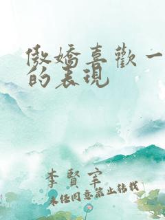 傲娇喜欢一个人的表现