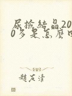 尿检结晶2000多是怎么回事