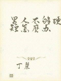 男人不够硬时间短怎么办