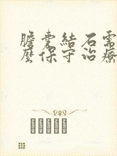 胆囊结石需要怎么保守治疗