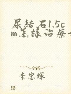 尿结石1.5cm怎样治疗好