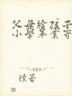 父母给孩子们的小学毕业寄语