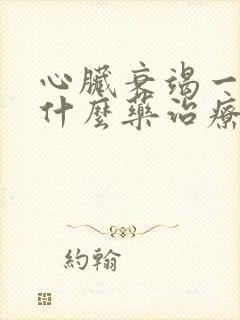 心脏衰竭一般用什么药治疗